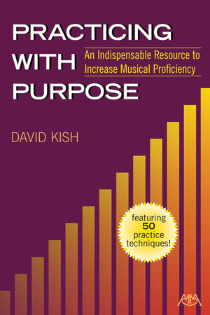 Practicing With Purpose: An Indispensable Resource To Increase Musical Proficiency
