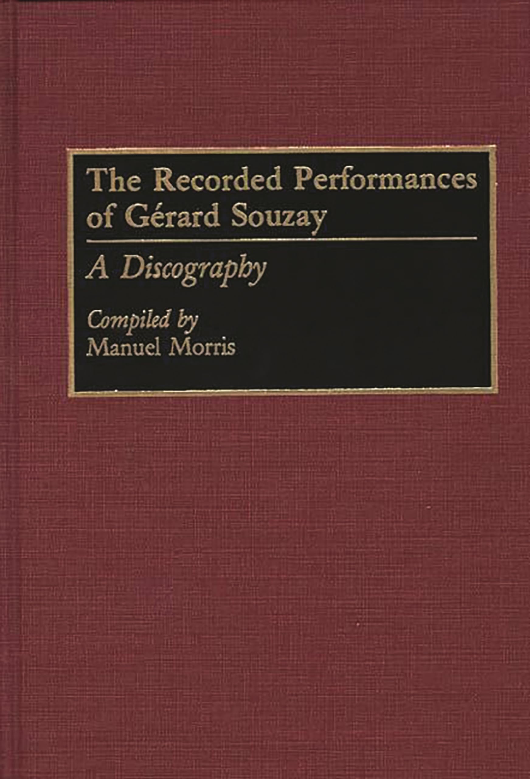 The Recorded Performances Of Gerard Souzay: A Discography (Discographies: Association For Recorded Sound Collections Discographi