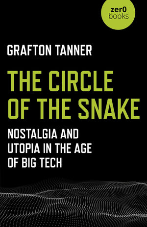 The Circle of the Snake: Nostalgia and Utopia in the Age of Big Tech,Used