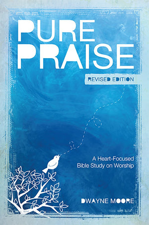 Pure Praise (Revised): A Heartfocused Bible Study On Worship