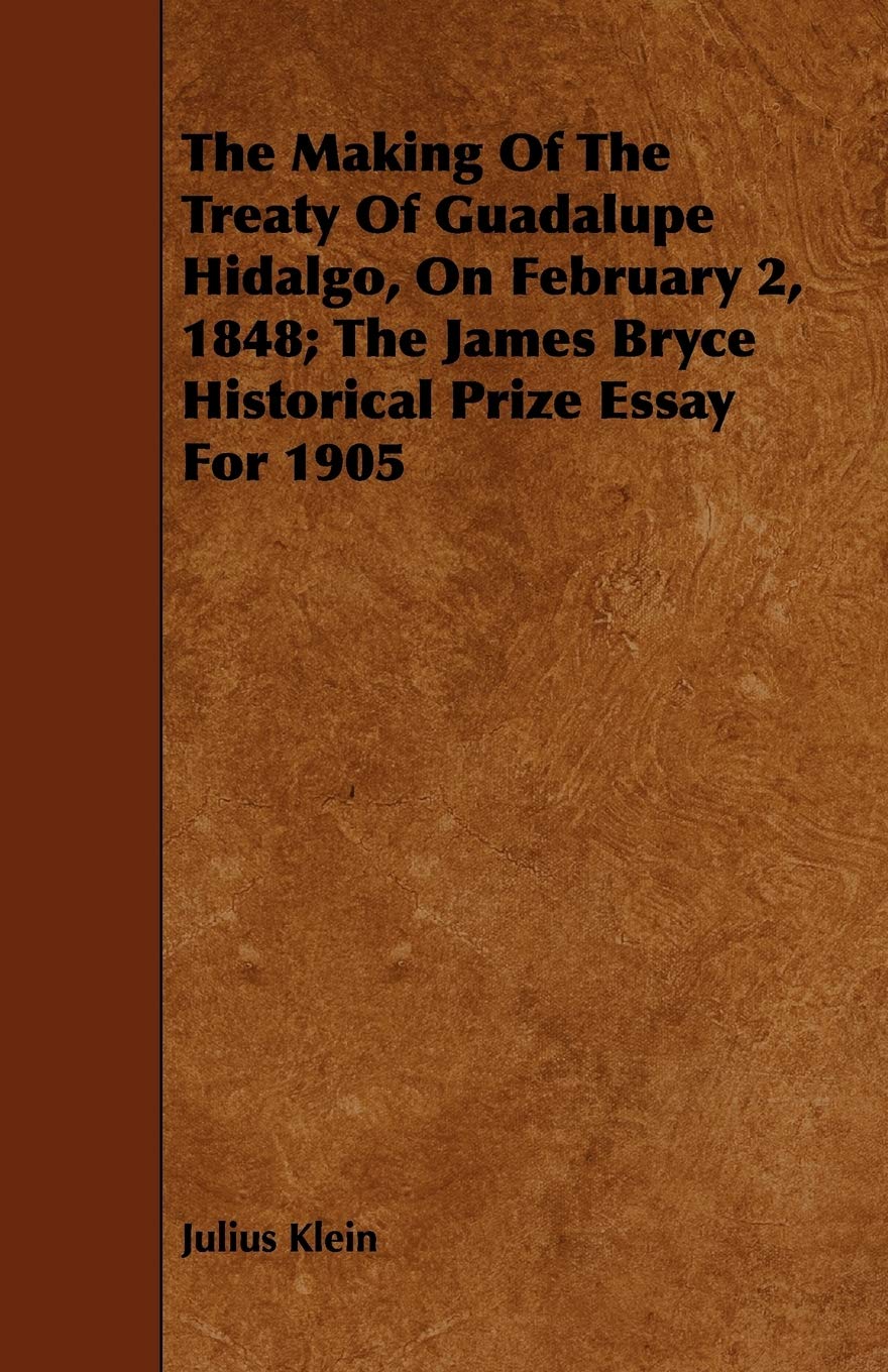 The Making Of The Treaty Of Guadalupe Hidalgo, On February 2, 1848; The James Bryce Historical Prize Essay For 1905,Used