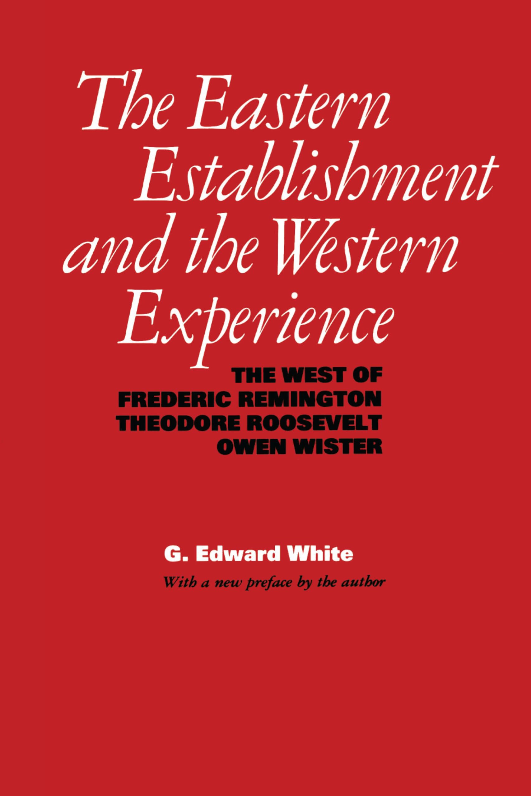 The Eastern Establishment and the Western Experience: The West of Frederic Remington, Theodore Roosevelt, and Owen Wister (Ameri,Used