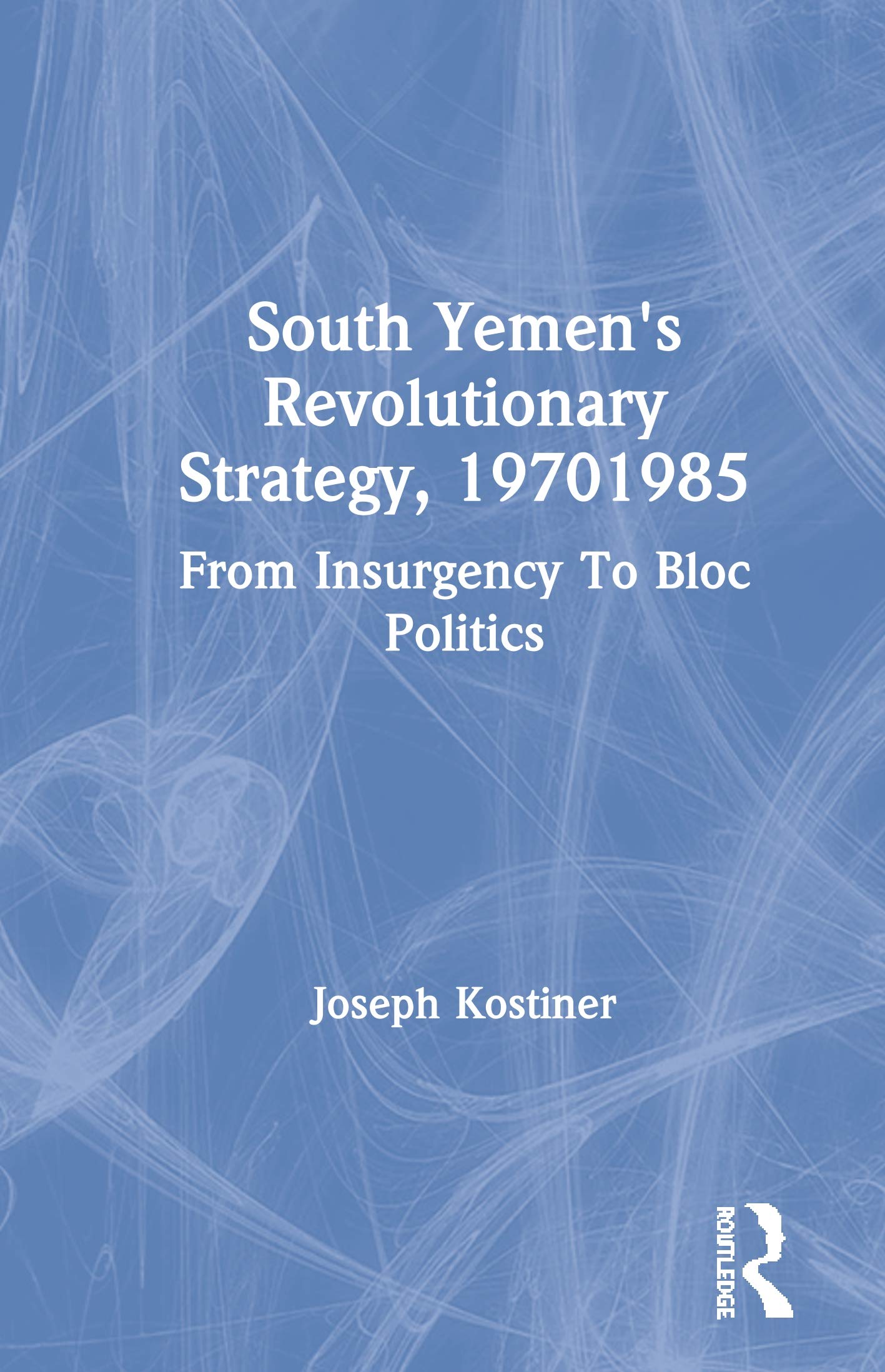 South Yemen's Revolutionary Strategy, 19701985: From Insurgency To Bloc Politics,Used