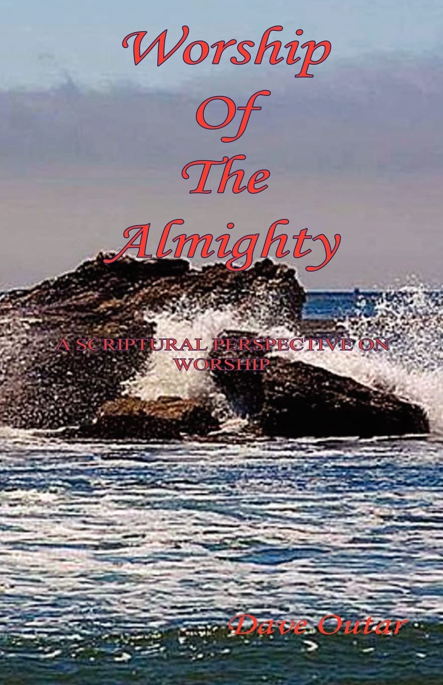 Worship Of The Almighty  A Scriptural Perspective On Worship,New