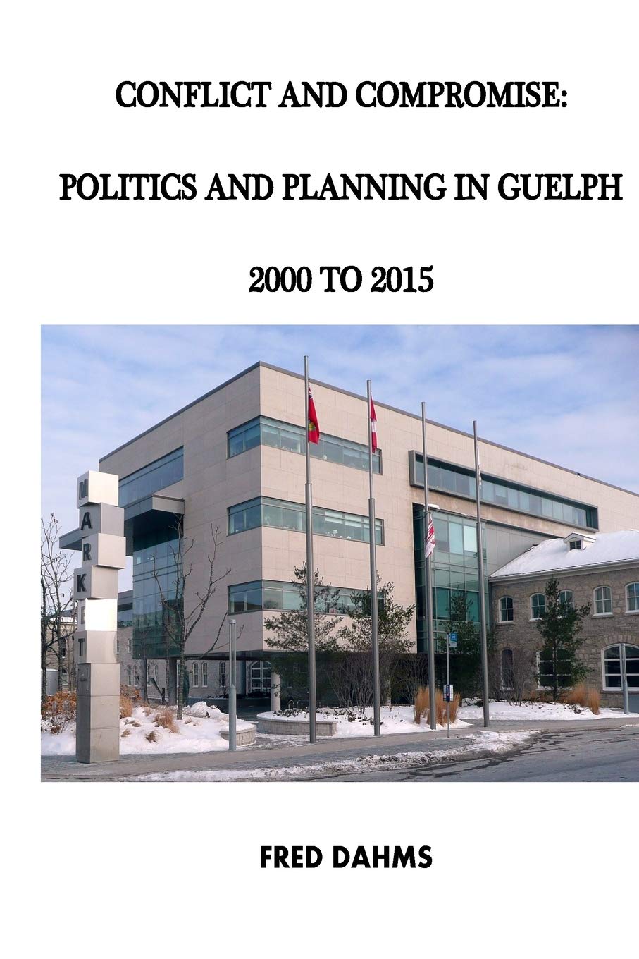 Conflict and Compromise: Politics and Planning in Guelph, 2000 to 2015,Used