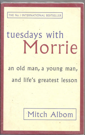 Tuesdays with Morrie: An Old Man, a Young Man, and Lifes Greatest Lesson: An Old Man, a Young Man, and Lifes Greatest Lesson