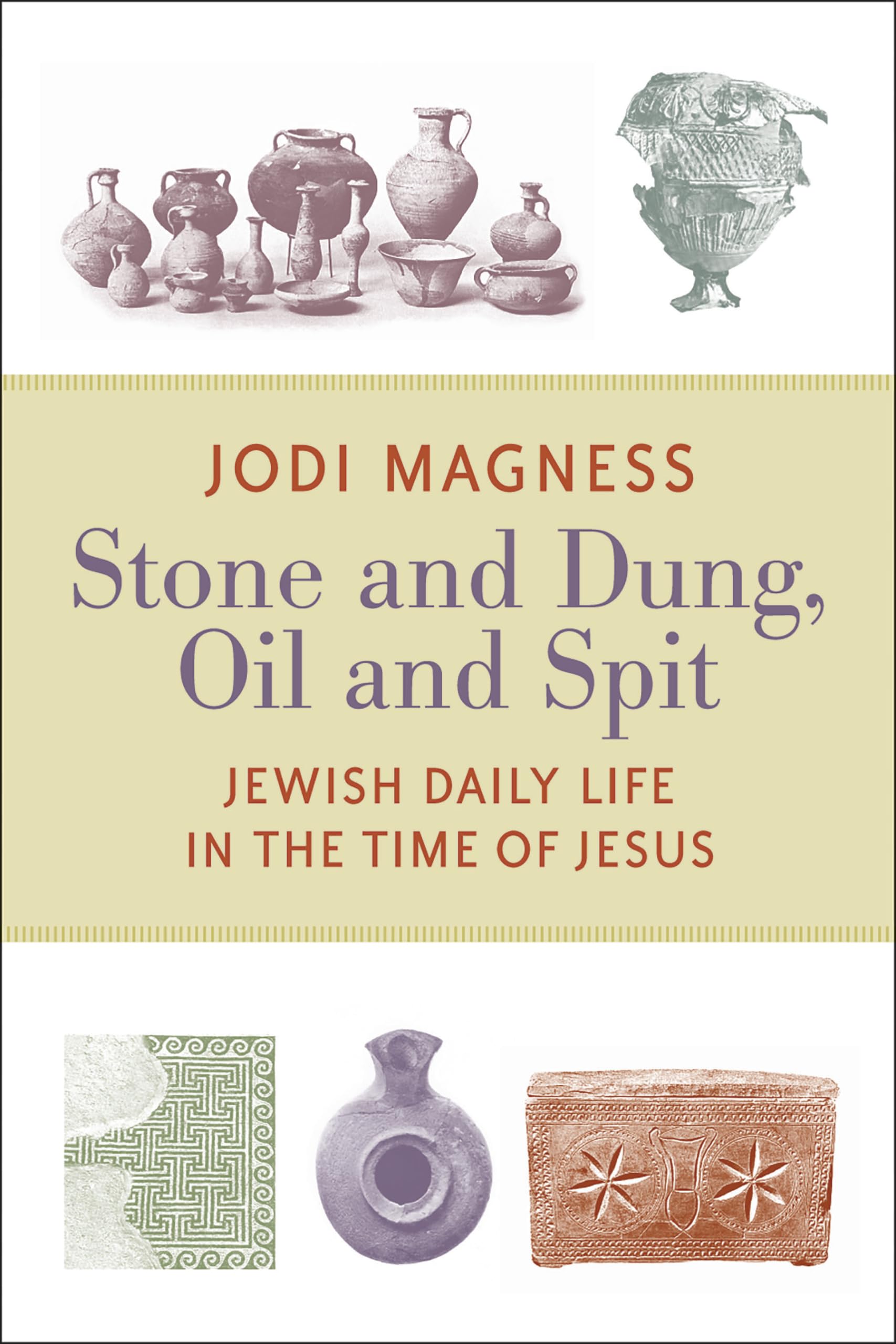 Stone and Dung, Oil and Spit: Jewish Daily Life in the Time of Jesus,New