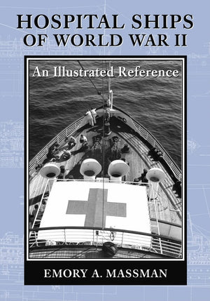Hospital Ships Of World War Ii: An Illustrated Reference To 39 United States Military Vessels,Used