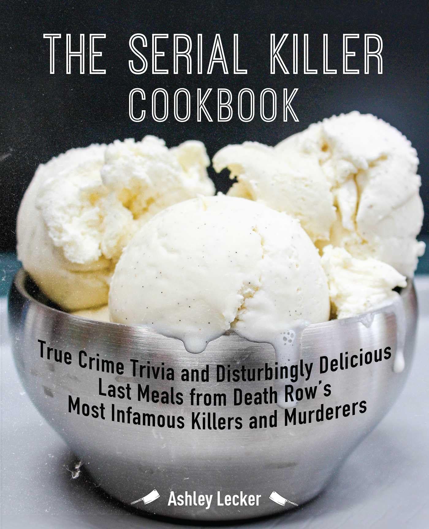 The Serial Killer Cookbook: True Crime Trivia and Disturbingly Delicious Last Meals from Death Row's Most Infamous Killers and M,Used