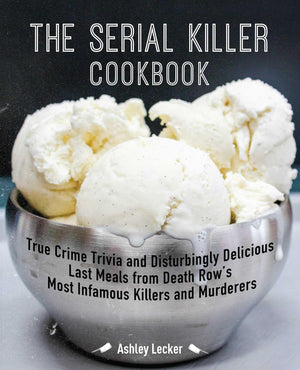 The Serial Killer Cookbook: True Crime Trivia and Disturbingly Delicious Last Meals from Death Row's Most Infamous Killers and M,Used