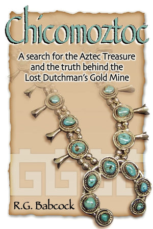 Chicomoztoc: A search for the Aztec Treasure and the truth behind the Lost Dutchman's Gold Mine,Used