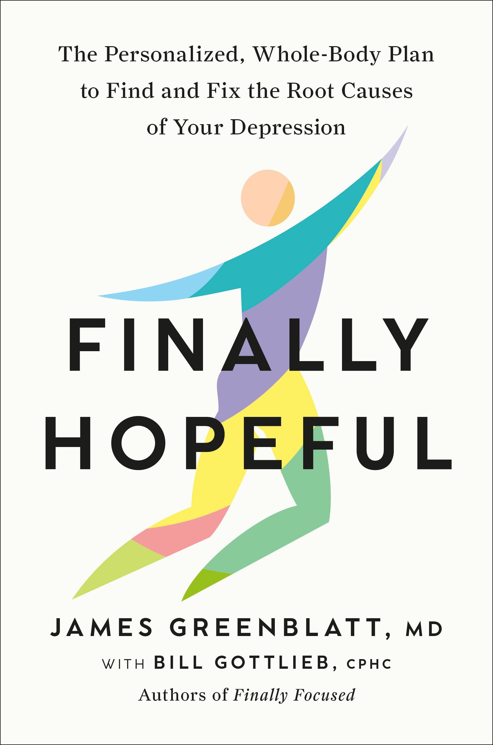 Finally Hopeful: The Personalized, WholeBody Plan To Find And Fix The Root Causes Of Your Depression
