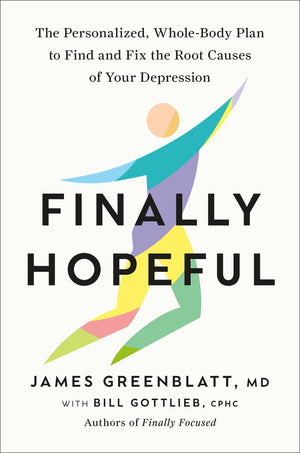 Finally Hopeful: The Personalized, WholeBody Plan To Find And Fix The Root Causes Of Your Depression