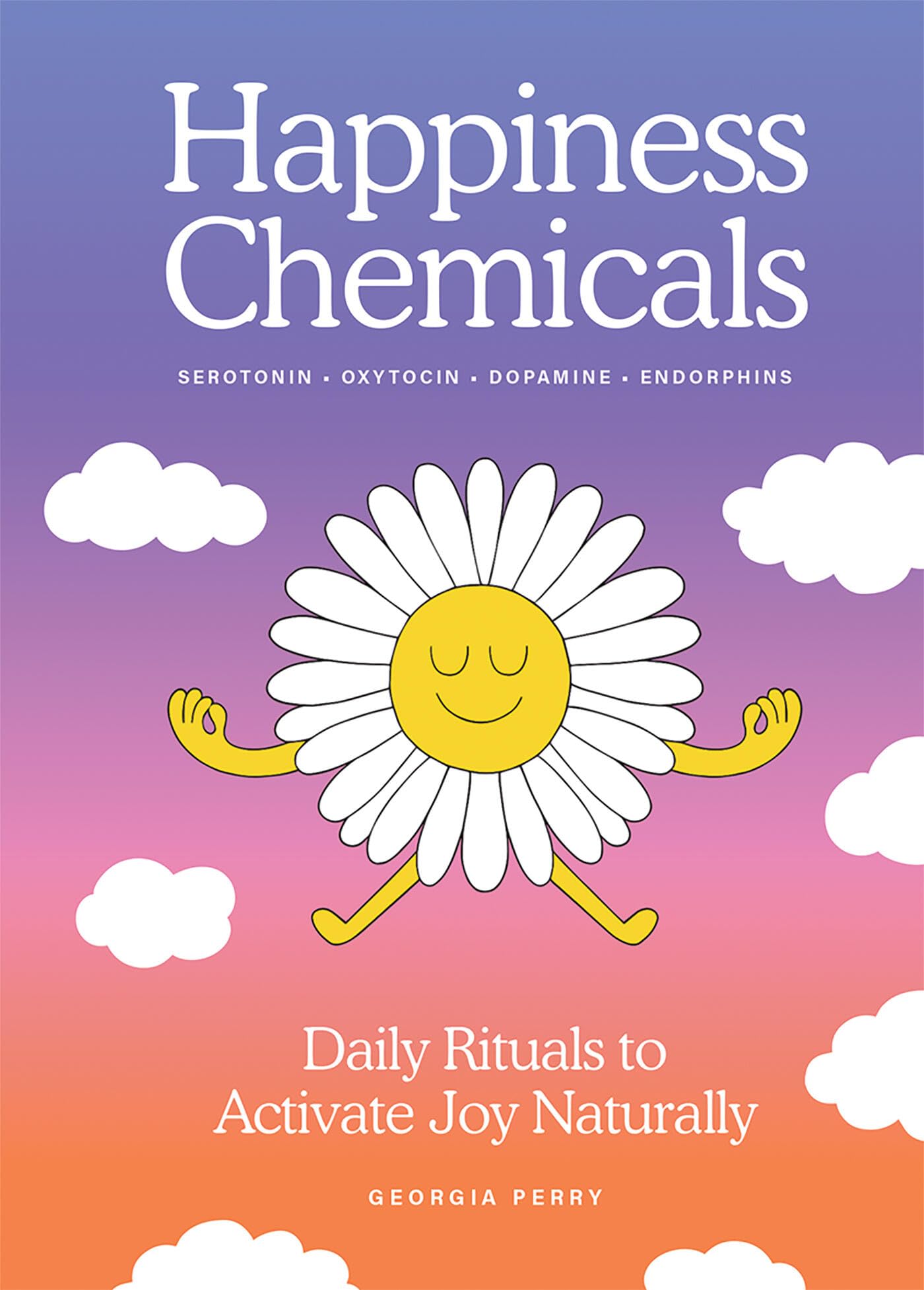 The Happiness Chemicals: Daily Rituals To Activate Joy Naturally