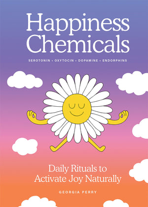 The Happiness Chemicals: Daily Rituals To Activate Joy Naturally