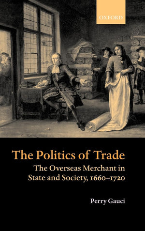 The Politics of Trade: The Overseas Merchant in State and Society, 16601720,Used