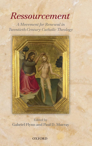 Ressourcement: A Movement For Renewal In Twentiethcentury Catholic Theology