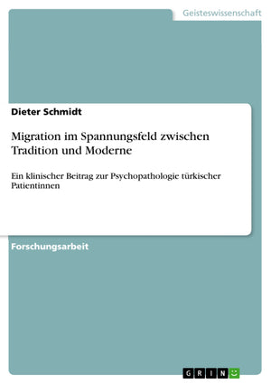 Migration Im Spannungsfeld Zwischen Tradition Und Moderne: Ein Klinischer Beitrag Zur Psychopathologie Trkischer Patientinnen (G,Used