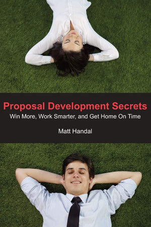 Proposal Development Secrets: Win More, Work Smarter, and Get Home on Time.,Used