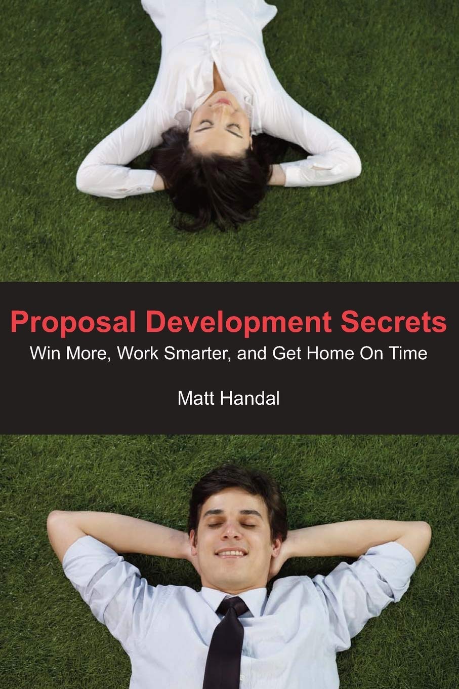 Proposal Development Secrets: Win More, Work Smarter, and Get Home on Time.,Used