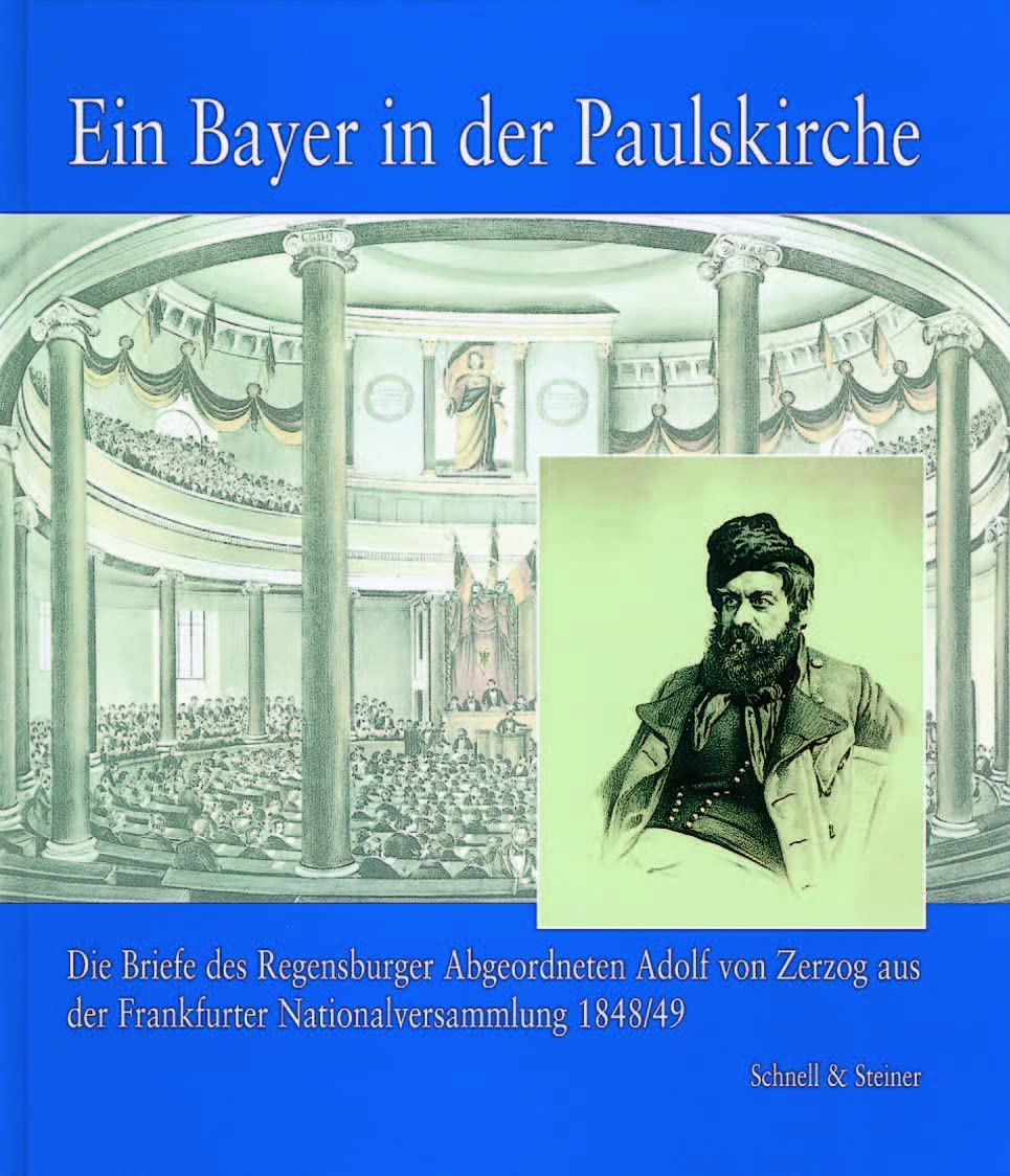 Ein Bayer in Der Paulskirche: Die Briefe Des Regensburger Abgeordneten Adolf Von Zerzog Aus Der Frankfurter Nationalversammlung ,Used