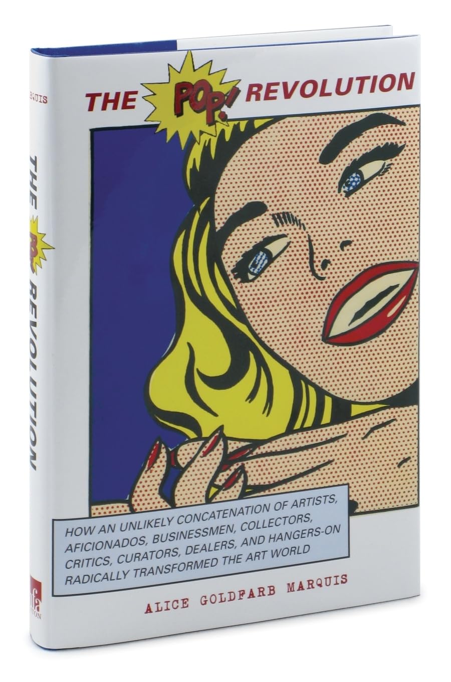 The Pop Revolution: How An Unlikely Concatenation Of Artists, Aficionados, Businessmen, Critics, Curators, Collectors, Dealers,