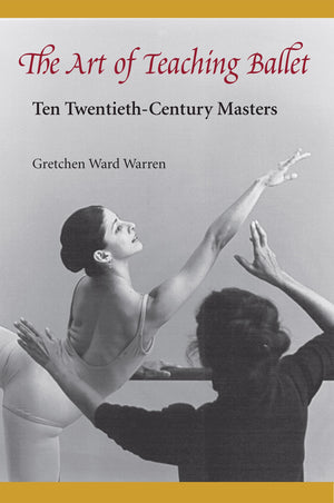 The Art Of Teaching Ballet: Ten Twentiethcentury Masters-new