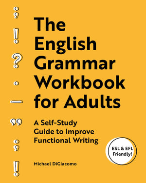 The English Grammar Workbook for Adults: A SelfStudy Guide to Improve Functional Writing,New