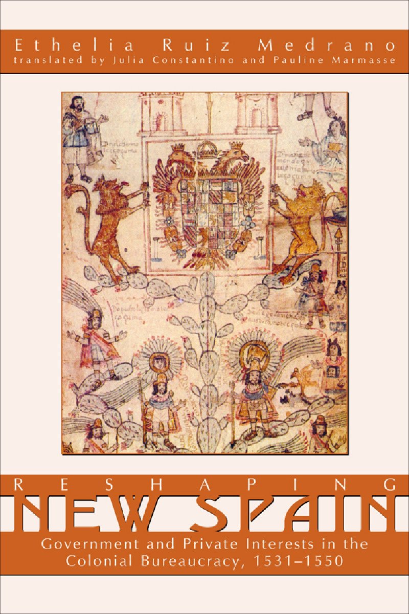Reshaping New Spain: Government And Private Interests in the Colonial Bureaucracy, 15351550,Used