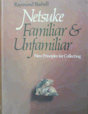 Netsuke, Familiar and Unfamiliar: New Principles for Collecting,Used