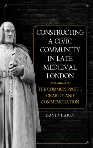 Constructing a Civic Community in Late Medieval London: The Common Profit, Charity and Commemoration,Used