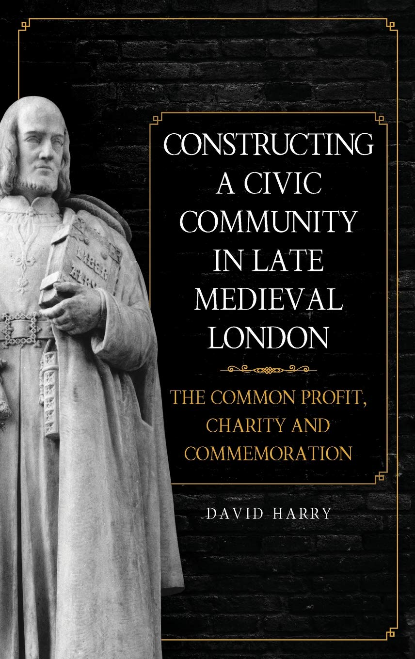 Constructing a Civic Community in Late Medieval London: The Common Profit, Charity and Commemoration,Used