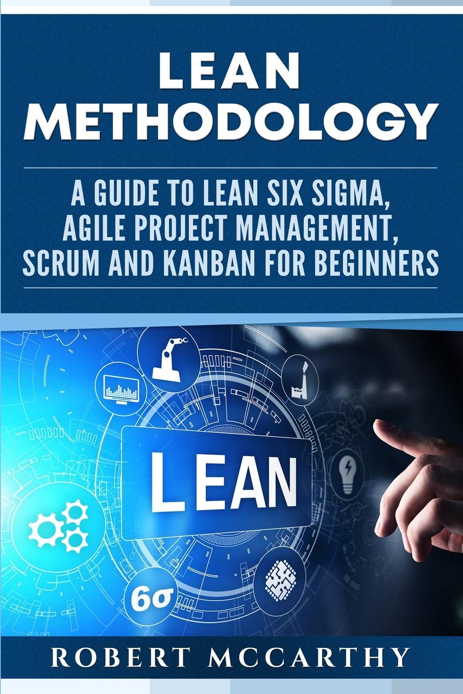 Lean Methodology: A Guide to Lean Six Sigma, Agile Project Management, Scrum and Kanban for Beginners (Lean Thinking),Used