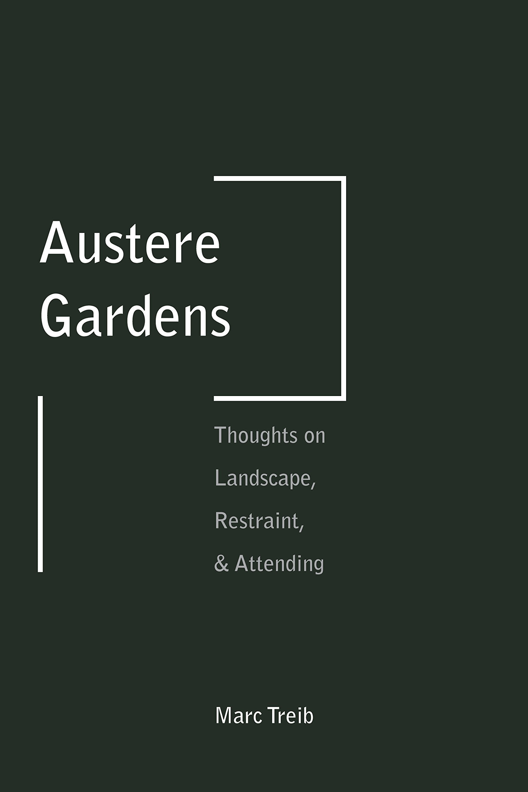 Austere Gardens: Thoughts on Landscape, Restraint, & Attending,Used
