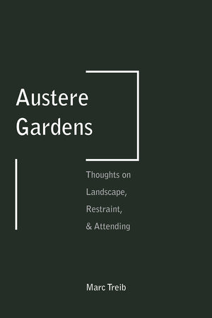 Austere Gardens: Thoughts on Landscape, Restraint, & Attending,Used