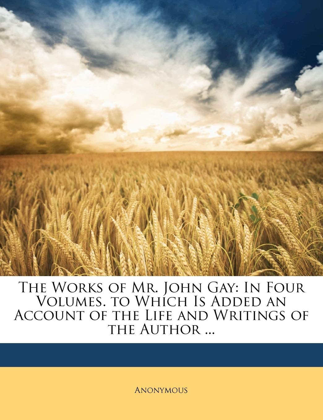 The Works of Mr. John Gay: In Four Volumes. to Which Is Added an Account of the Life and Writings of the Author ...,Used