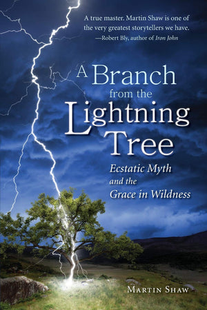 A Branch From The Lightning Tree: Ecstatic Myth And The Grace Of Wildness