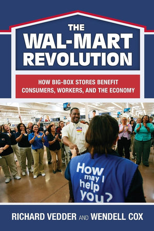 The The Walmart Revolution: How Bigbox Stores Benefit Consumers, Workers, And The Economy,Used