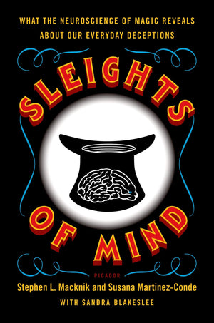Sleights Of Mind: What The Neuroscience Of Magic Reveals About Our Everyday Deceptions,New