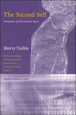 The Second Self, Twentieth Anniversary Edition: Computers and the Human Spirit,New