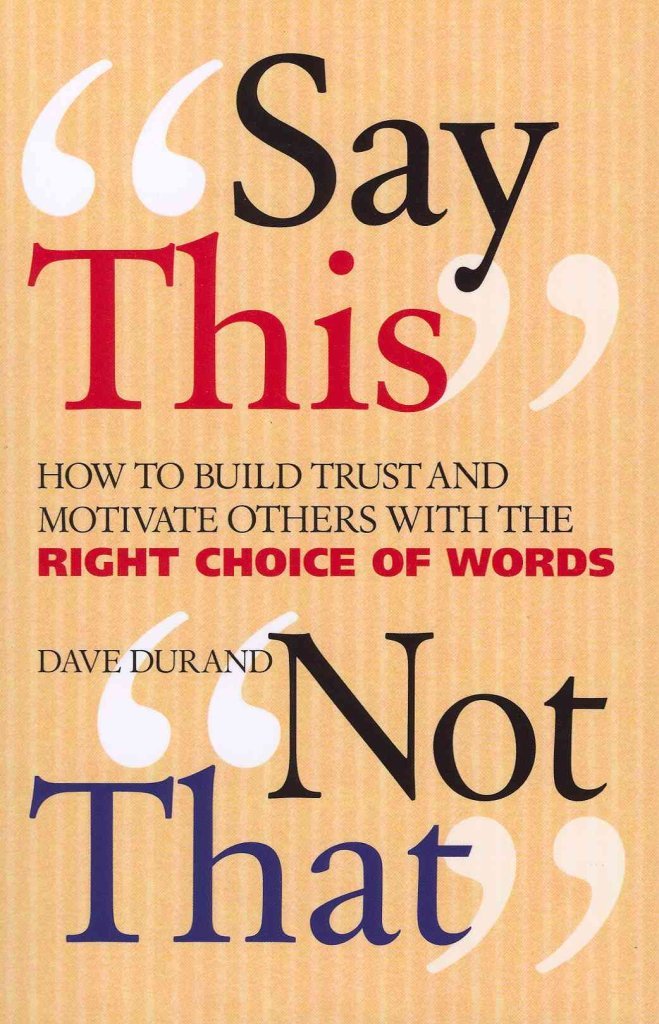 Say This, Not That: How to Build Trust and Motivate Others with the Right Choice of Words,Used