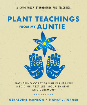 Plant Teachings From My Auntie: Gathering Coast Salish Plants For Medicine, Textiles, Nourishment, And Ceremony
