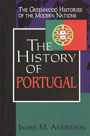 The History Of Portugal: (The Greenwood Histories Of The Modern Nations)
