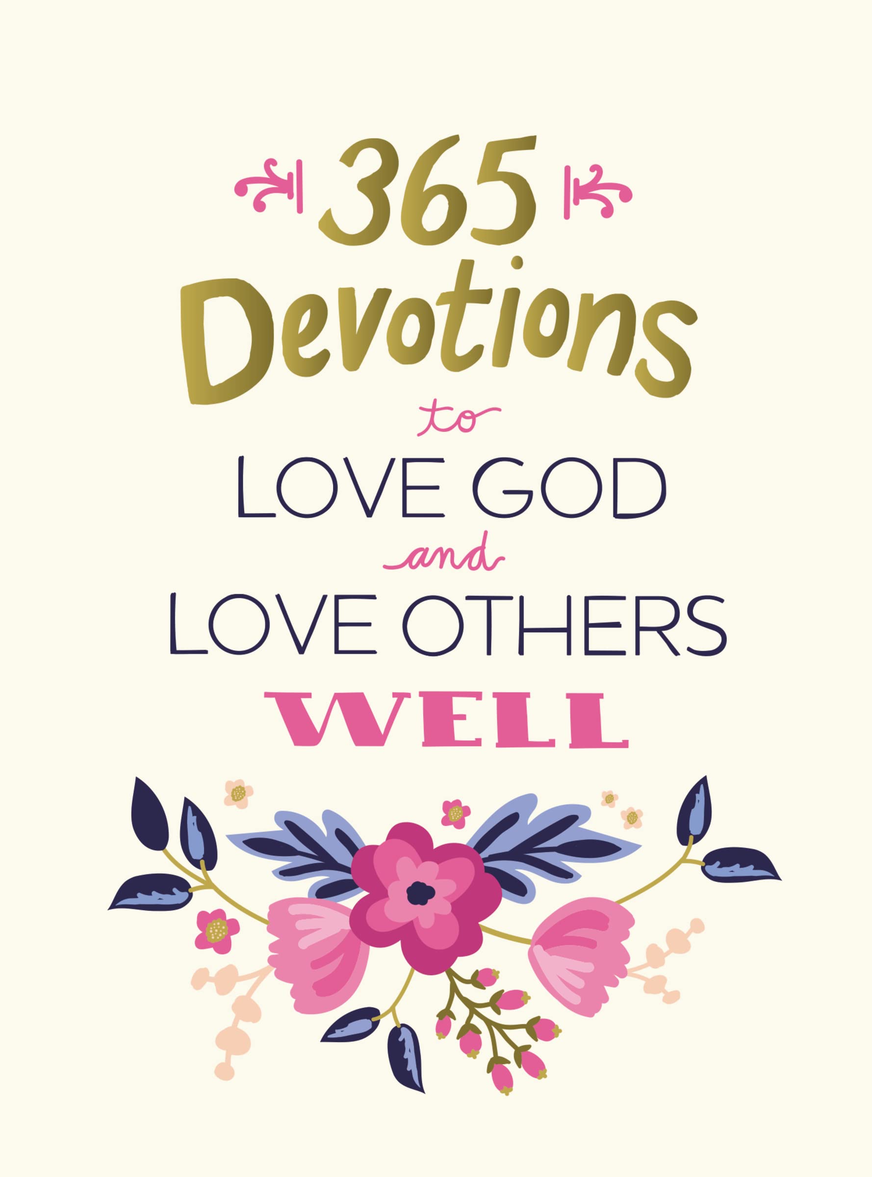 365 Devotions to Love God and Love Others Well: 5 Minutes a Day to Cultivate Compassion and Affection (A 365Day Devotional),New