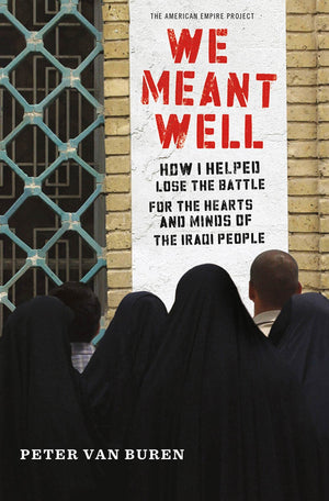 We Meant Well: How I Helped Lose the Battle for the Hearts and Minds of the Iraqi People (American Empire Project),New