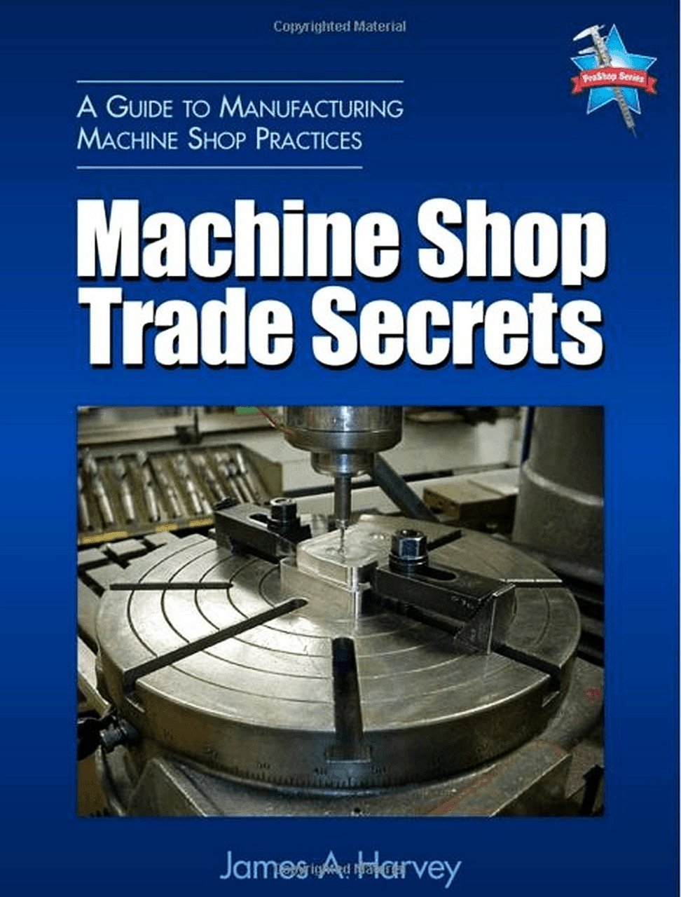 Machine Shop Trade Secrets: A Guide To Manufacturing Machine Shop Practices