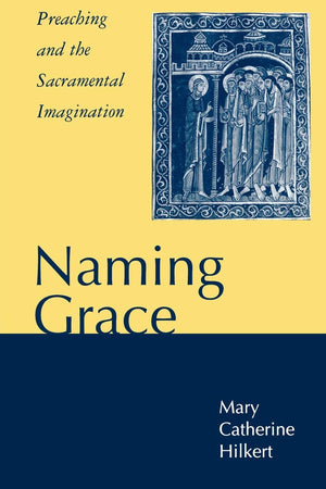 Naming Grace: Preaching and the Sacramental Imagination,New
