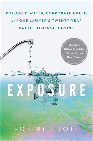 Exposure: Poisoned Water, Corporate Greed, And One Lawyer'S Twentyyear Battle Against Dupont
