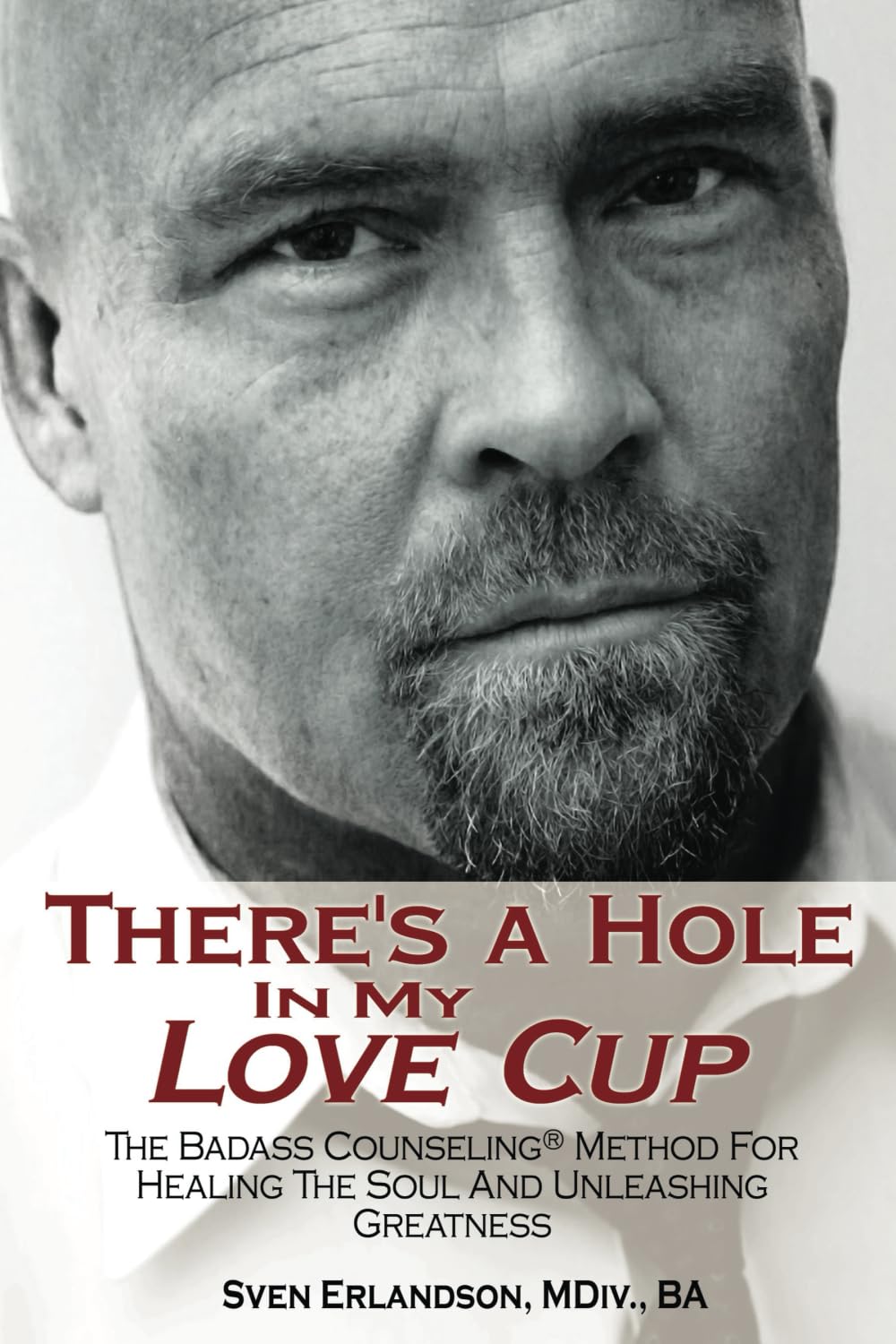There'S A Hole In My Love Cup: The Badass Counseling? Method For Healing The Soul And Unleashing Greatness