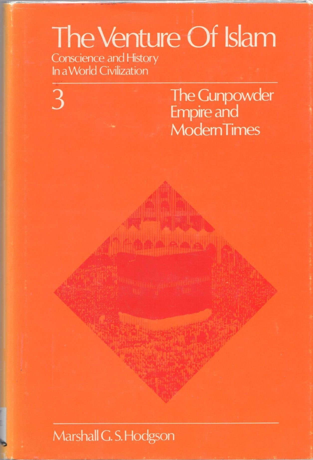 The Venture Of Islam: The Gunpowder Empires And Modern Times (Conscience And History In World Civilization; V. 3)